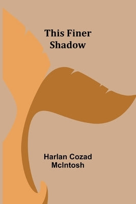 This Finer Shadow by McIntosh, Harlan Cozad
