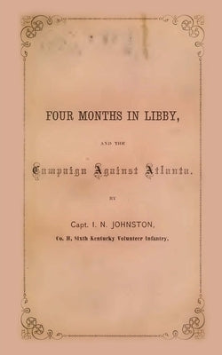 Four Months In Libby: And The Campaign Against Atlanta by Johnston, I. N.