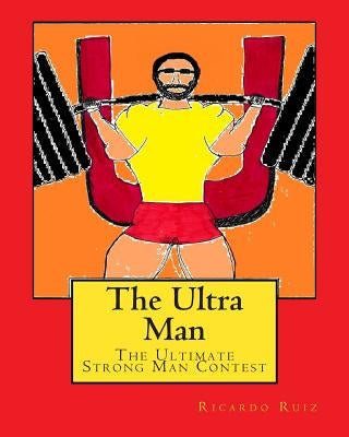 The Ultra Man: The Ultimate Strong Man Contest by Ruiz, Ricardo