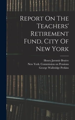 Report On The Teachers' Retirement Fund, City Of New York by New York (N Y ) Commission on Pensions
