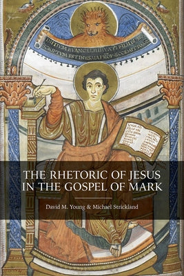 The Rhetoric of Jesus in the Gospel of Mark by Young, David M.
