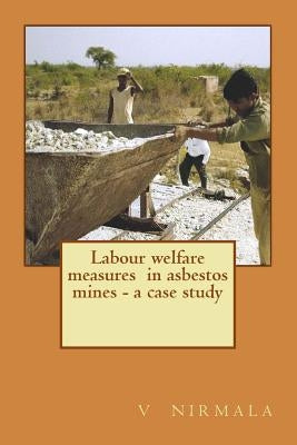 Labour welfare measures in asbestos mines - a case study by Createspace, V. Nirmala