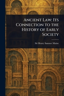 Ancient Law: Its Connection to the History of Early Society by Maine, Henry Sumner