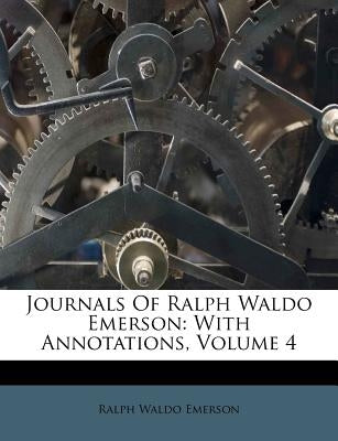 Journals Of Ralph Waldo Emerson: With Annotations, Volume 4 by Emerson, Ralph Waldo