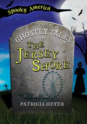 The Ghostly Tales of the Jersey Shore by Heyer, Patricia