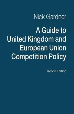 A Guide to United Kingdom and European Union Competition Policy by Gardner, Nick