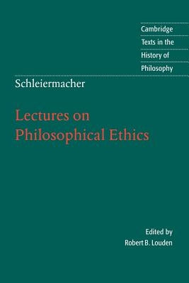 Schleiermacher: Lectures on Philosophical Ethics by Schleiermacher, Friedrich
