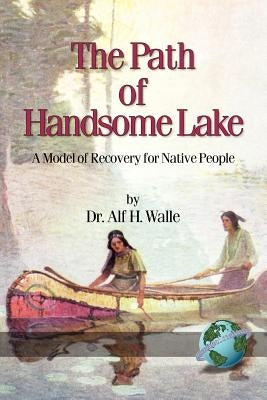 The Path of Handsome Lake: A Model of Recovery for Native People (PB) by Walle, Alf H.
