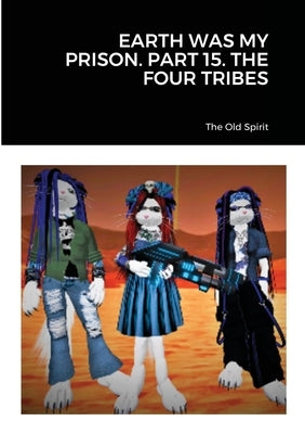 Earth Was My Prison. Part 15. the Four Tribes by The Old Spirit