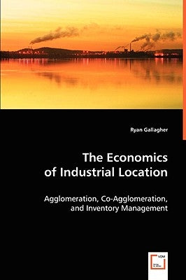 The Economics of Industrial Location by Gallagher, Ryan