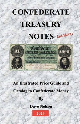 Confederate Treasury Notes: An Illustrated Guide & Catalog to Confederate Money by Nelson, Dave