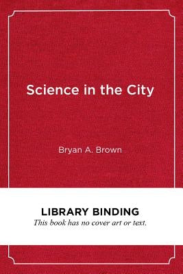 Science in the City: Culturally Relevant Stem Education by Brown, Bryan A.