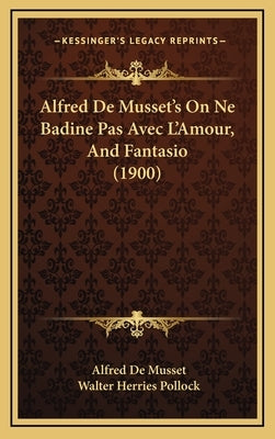 Alfred De Musset's On Ne Badine Pas Avec L'Amour, And Fantasio (1900) by Musset, Alfred De
