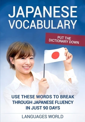 Put the dictionary down: Use These Words to Break Through Japanese Fluency in just 90 days (Japanese Vocabulary) by World, Languages
