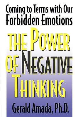 The Power of Negative Thinking: Coming to Terms with our Forbidden Emotions by Amada, Gerald Ph. D.