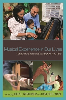 Musical Experience in Our Lives: Things We Learn and Meanings We Make by Kerchner, Jody L.