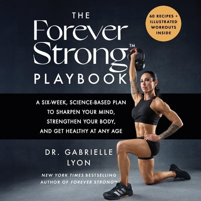 The Forever Strong(tm) Playbook: A Six-Week, Science-Based Plan to Sharpen Your Mind, Strengthen Your Body, and Get Healthy at Any Age by Lyon, Gabrielle