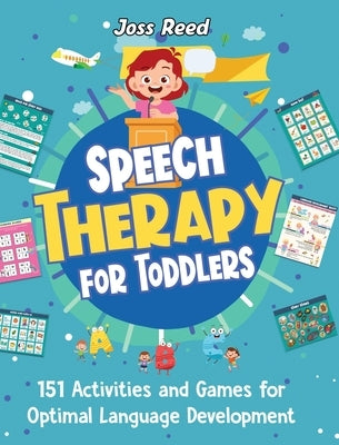 Speech Therapy for Toddlers: 151 Activities and Games for Optimal Language Development by Reed, Joss