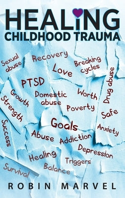 Healing Childhood Trauma: Transforming Pain into Purpose with Post-Traumatic Growth by Marvel, Robin