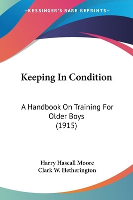 Keeping In Condition: A Handbook On Training For Older Boys (1915) by Moore, Harry Hascall