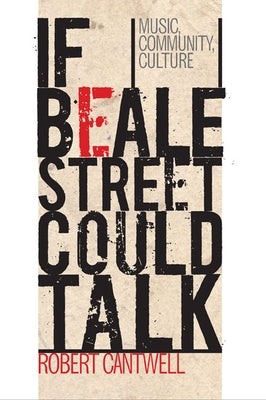 If Beale Street Could Talk: Music, Community, Culture by Cantwell, Robert
