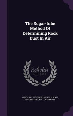 The Sugar-tube Method Of Determining Rock Dust In Air by Fieldner, Arno Carl
