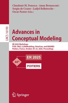Advances in Conceptual Modeling: Er 2025 Workshops, Fcm, Cmls, Llm4modeling, Ontocom, and Quames, Poitiers, France, October 20-23, 2025, Proceedings. by M. Fonseca, Claudenir