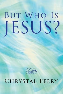 But Who Is Jesus? by Peery, Chrystal