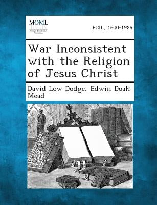 War Inconsistent with the Religion of Jesus Christ by Dodge, David Low