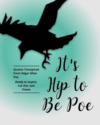 It's Hip to Be Poe: Frame-able Quotes Transpired From Edgar Allan Poe by Typewriter Publishing