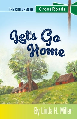 Let's Go Home: The Children of CrossRoads, BOOK 4 by Miller, Linda H.