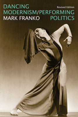 Dancing Modernism / Performing Politics by Franko, Mark