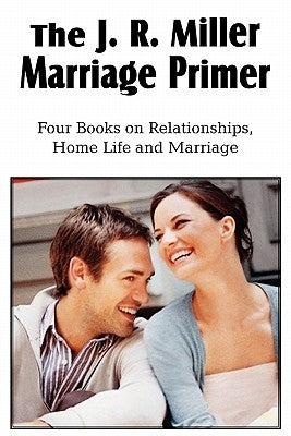The J. R. Miller Marriage Primer, the Marriage Alter, Girls Faults and Ideals, Young Men Faults and Ideals, Secrets of Happy Home Life by Miller, J. R.