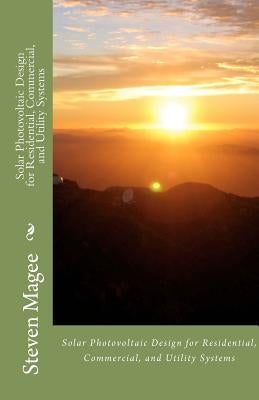 Solar Photovoltaic Design for Residential, Commercial and Utility Systems by Magee, Steven
