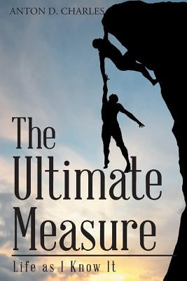 The Ultimate Measure - Life as I Know It by D. Charles, Anton