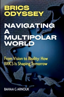 BRICS Odyssey: From Vision to Reality: How BRICS Is Shaping Tomorrow by Arnouk, Bahaa