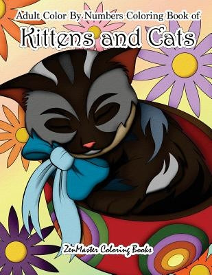 Adult Color By Numbers Coloring Book of Kittens and Cats: A Kittens and Cats Color By Number Coloring Book for Adults for Relaxation and Stress Relief by Zenmaster Coloring Books