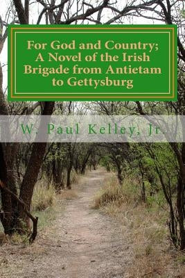 For God and Country: A novel of the Irish Brigade in the Civil War from Antietam by Kelley Jr, W. Paul