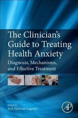 The Clinician's Guide to Treating Health Anxiety: Diagnosis, Mechanisms, and Effective Treatment by Hedman-Lagerl, Erik