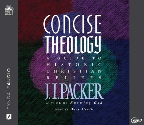 Concise Theology: A Guide to Historic Christian Beliefs by Packer, J. I.