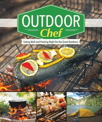 Outdoor Chef: Eating Well and Packing Right for the Great Outdoors by Weimer, Dian