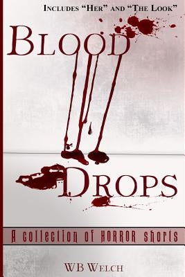 Blood Drops: A Collection of Horror Short Stories by Welch, Wb