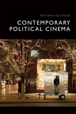 Contemporary Political Cinema by Holtmeier, Matthew