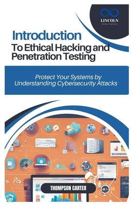 Introduction to Ethical Hacking and Penetration Testing: Protect Your Systems by Understanding Cybersecurity Attacks by Carter, Thompson