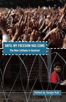 Until My Freedom Has Come: The New Intifada in Kashmir by Kak, Sanjay