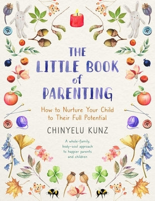 The Little Book of Parenting: How to Nurture Your Child to Their Full Potential by Kunz, Chinyelu