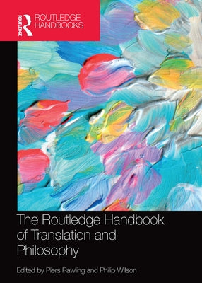 The Routledge Handbook of Translation and Philosophy by Rawling, J. Piers