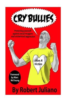 Cry Bullies: Protecting yourself against social muggers and victimhood aggressio by MacYoung, Marc