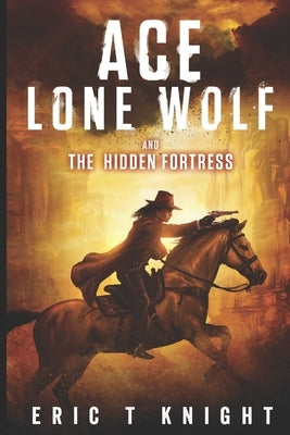 Ace Lone Wolf and the Hidden Fortress by Knight, Eric T.