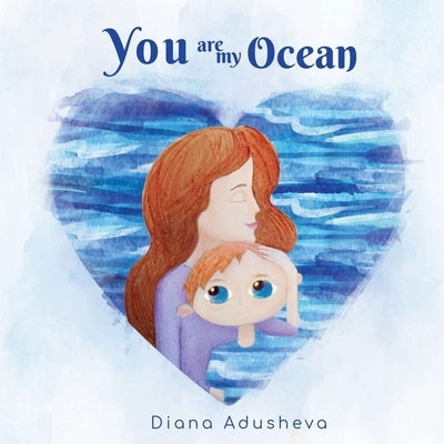You are my ocean: A children's Book about emotions by Adusheva, Diana